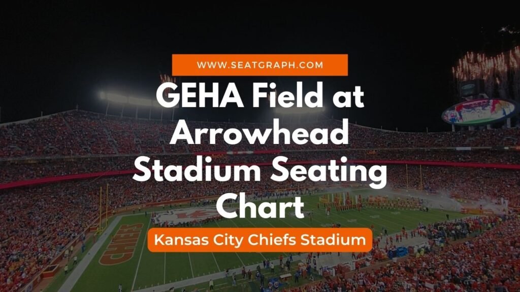 GEHA Field at Arrowhead Stadium Seating Chart