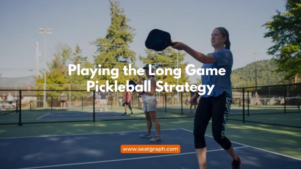Playing the Long Game Pickleball Strategy