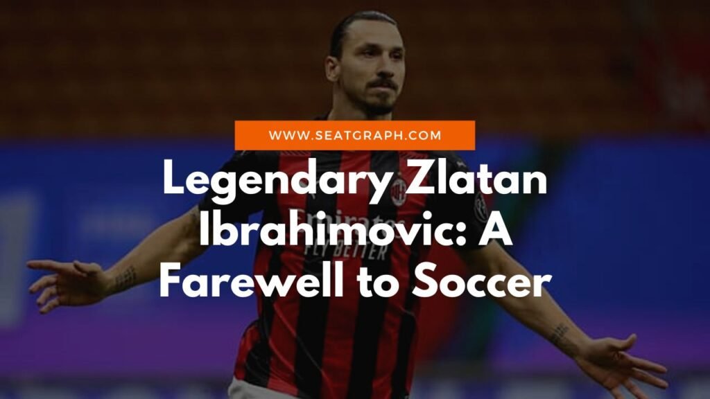 The Legendary Zlatan Ibrahimovic: A Farewell to Soccer