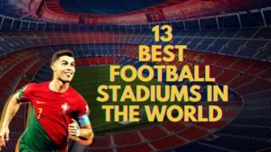 13 BEST FOOTBALL STADIUMS IN THE WORLD