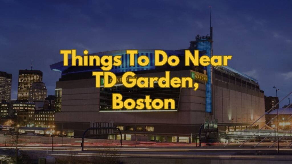 Things To Do Near TD Garden, Boston