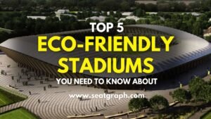 The Top 5 Eco-Friendly Stadiums You Need to Know About!