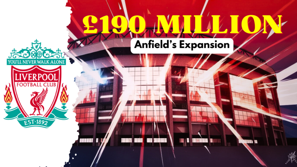 Liverpool' Anfield Stadium £190 Million Expansion.